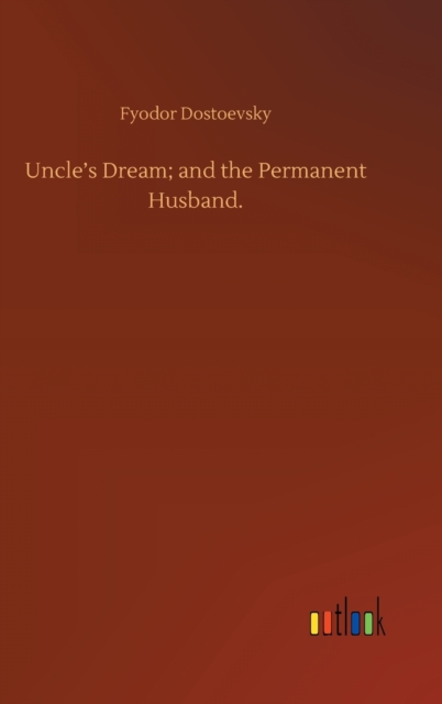 Uncle's Dream; and the Permanent Husband., Hardback Book