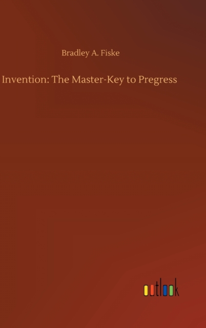 Invention : The Master-Key to Pregress, Hardback Book