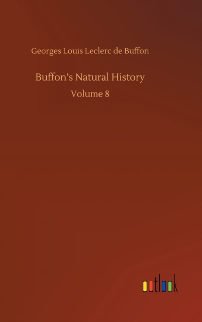 Buffon's Natural History : Volume 8, Hardback Book