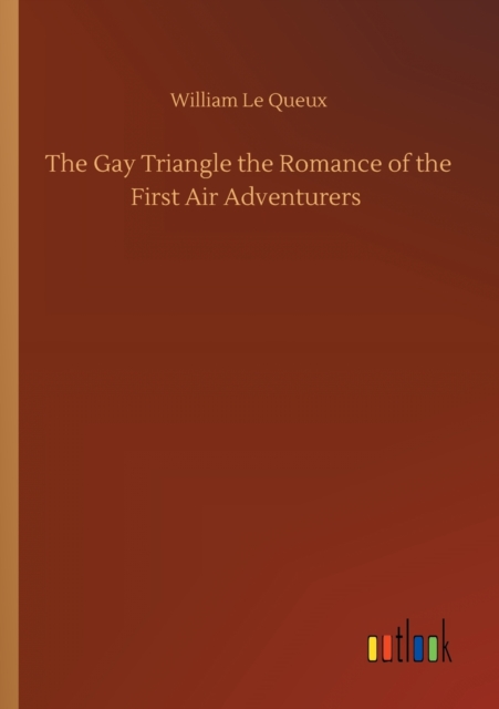 The Gay Triangle the Romance of the First Air Adventurers, Paperback / softback Book