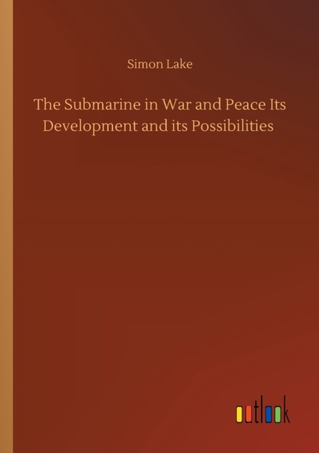 The Submarine in War and Peace Its Development and its Possibilities, Paperback / softback Book