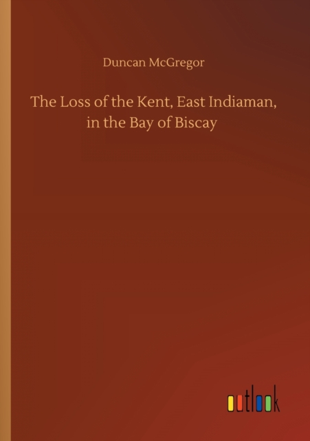 The Loss of the Kent, East Indiaman, in the Bay of Biscay, Paperback / softback Book