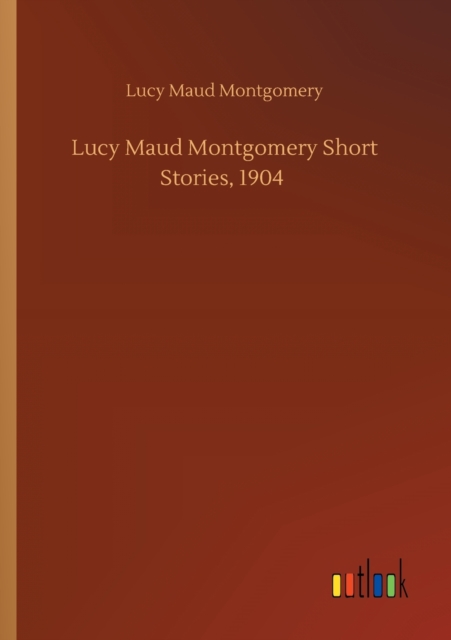 Lucy Maud Montgomery Short Stories, 1904, Paperback / softback Book