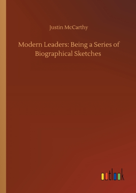 Modern Leaders : Being a Series of Biographical Sketches, Paperback / softback Book