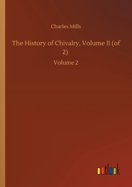 The History of Chivalry, Volume II (of 2) : Volume 2, Paperback / softback Book
