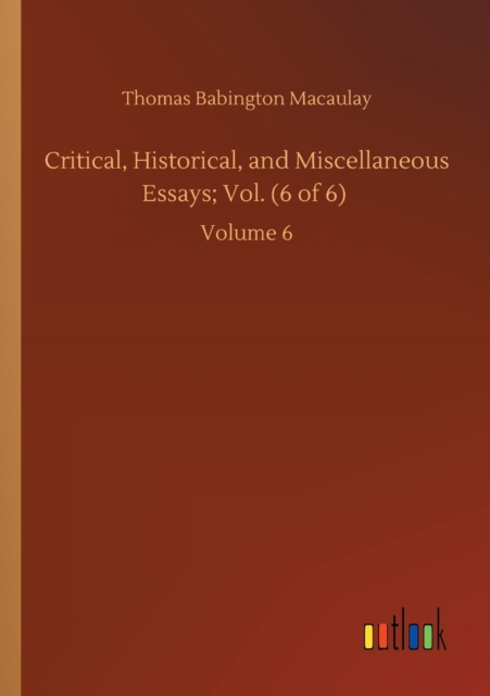 Critical, Historical, and Miscellaneous Essays; Vol. (6 of 6) : Volume 6, Paperback / softback Book