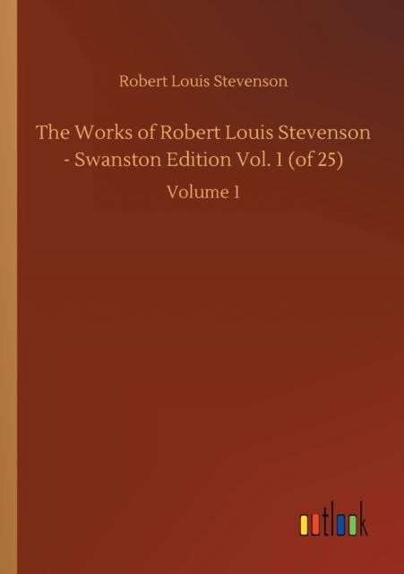 The Works of Robert Louis Stevenson - Swanston Edition Vol. 1 (of 25) : Volume 1, Paperback / softback Book