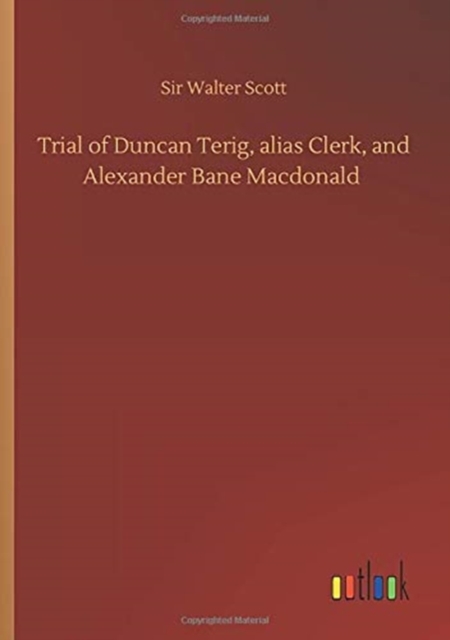 Trial of Duncan Terig, alias Clerk, and Alexander Bane Macdonald, Paperback / softback Book