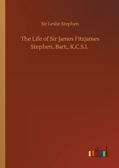 The Life of Sir James Fitzjames Stephen, Bart., K.C.S.I., Paperback / softback Book