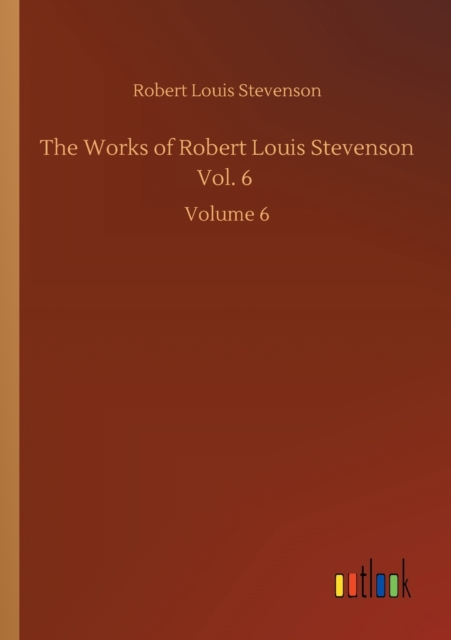 The Works of Robert Louis Stevenson Vol. 6 : Volume 6, Paperback / softback Book
