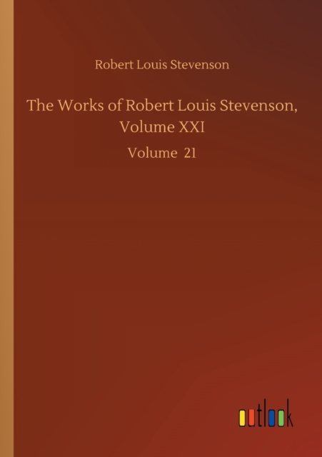 The Works of Robert Louis Stevenson, Volume XXI : Volume 21, Paperback / softback Book