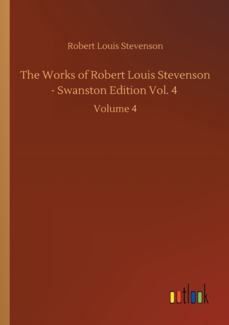 The Works of Robert Louis Stevenson - Swanston Edition Vol. 4 : Volume 4, Paperback / softback Book