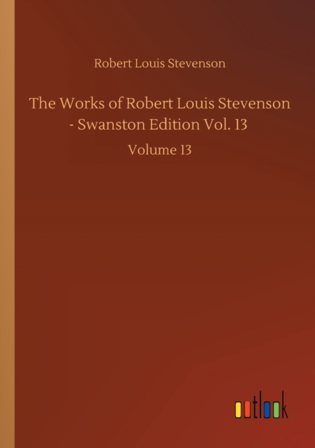 The Works of Robert Louis Stevenson - Swanston Edition Vol. 13 : Volume 13, Paperback / softback Book