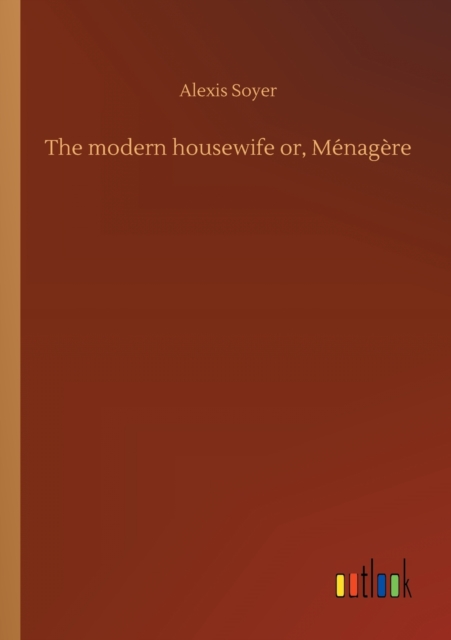 The modern housewife or, Menagere, Paperback / softback Book