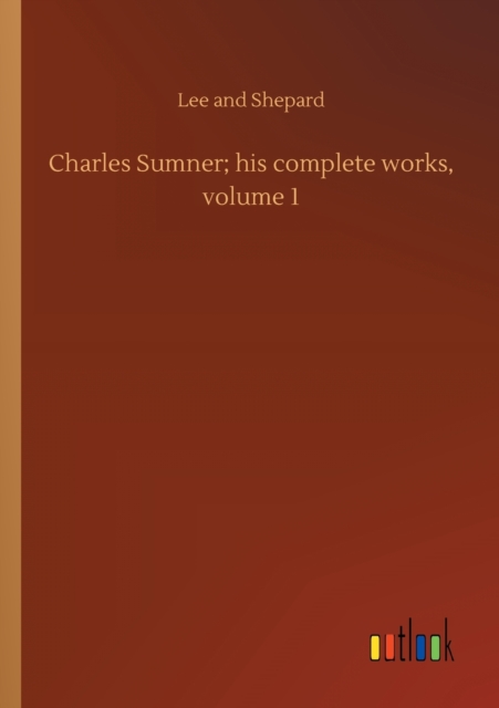 Charles Sumner; his complete works, volume 1, Paperback / softback Book