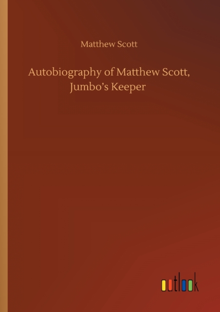 Autobiography of Matthew Scott, Jumbo's Keeper, Paperback / softback Book