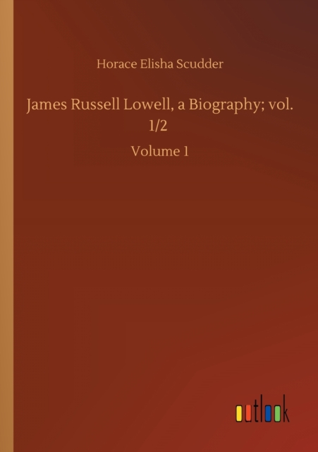 James Russell Lowell, a Biography; vol. 1/2 : Volume 1, Paperback / softback Book