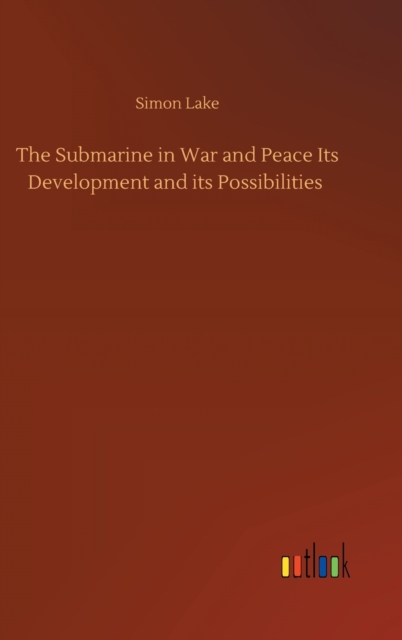 The Submarine in War and Peace Its Development and its Possibilities, Hardback Book