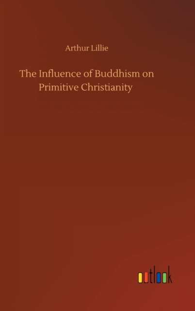 The Influence of Buddhism on Primitive Christianity, Hardback Book