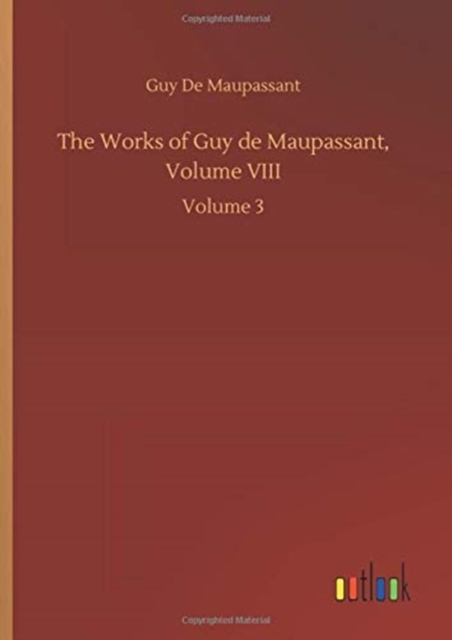 The Works of Guy de Maupassant, Volume VIII : Volume 3, Hardback Book