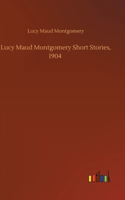 Lucy Maud Montgomery Short Stories, 1904, Hardback Book