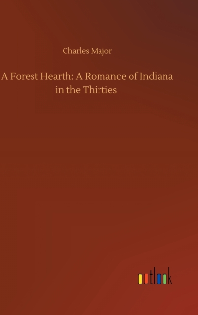 A Forest Hearth : A Romance of Indiana in the Thirties, Hardback Book