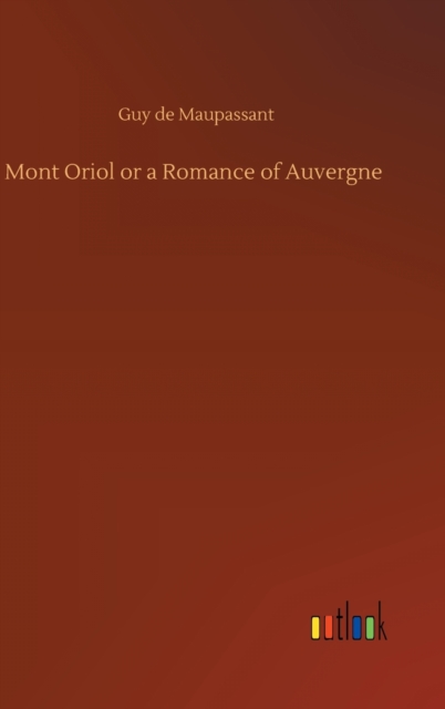 Mont Oriol or a Romance of Auvergne, Hardback Book