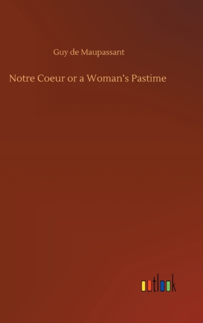 Notre Coeur or a Woman's Pastime, Hardback Book