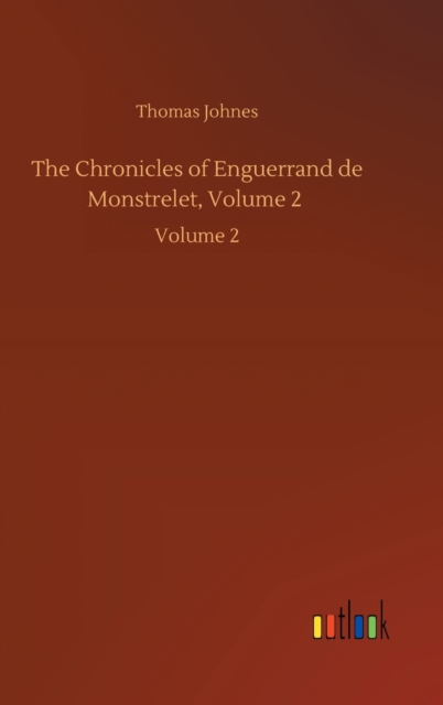 The Chronicles of Enguerrand de Monstrelet, Volume 2 : Volume 2, Hardback Book