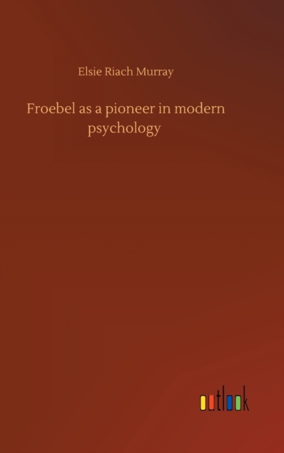 Froebel as a pioneer in modern psychology, Hardback Book