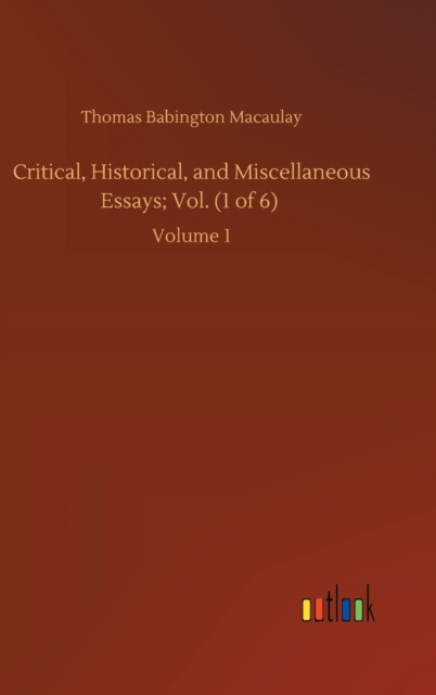 Critical, Historical, and Miscellaneous Essays; Vol. (1 of 6) : Volume 1, Hardback Book