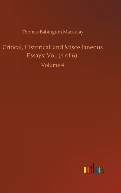 Critical, Historical, and Miscellaneous Essays; Vol. (4 of 6) : Volume 4, Hardback Book