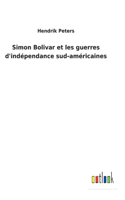 Simon Bolivar et les guerres d'independance sud-americaines, Hardback Book