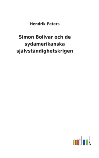 Simon Bolivar och de sydamerikanska sjalvstandighetskrigen, Hardback Book