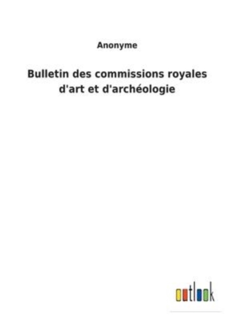 Bulletin des commissions royales d'art et d'archeologie, Paperback / softback Book