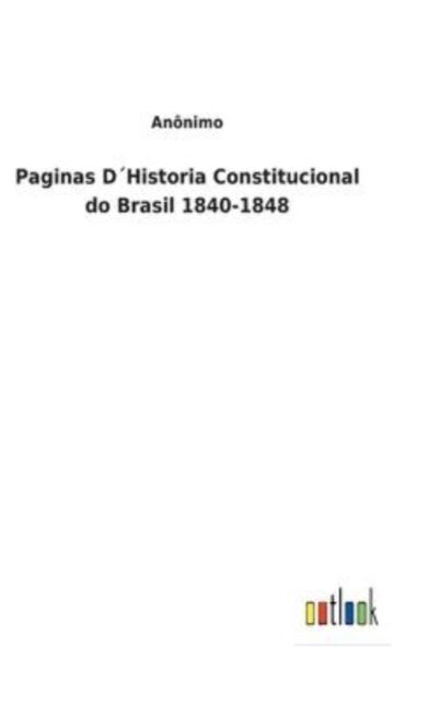 Paginas DHistoria Constitucional do Brasil 1840-1848, Hardback Book