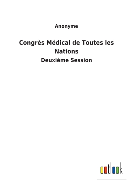 Congres Medical de Toutes les Nations : Deuxieme Session, Paperback / softback Book