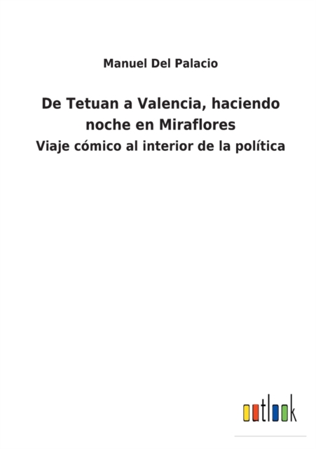 De Tetuan a Valencia, haciendo noche en Miraflores : Viaje comico al interior de la politica, Paperback / softback Book