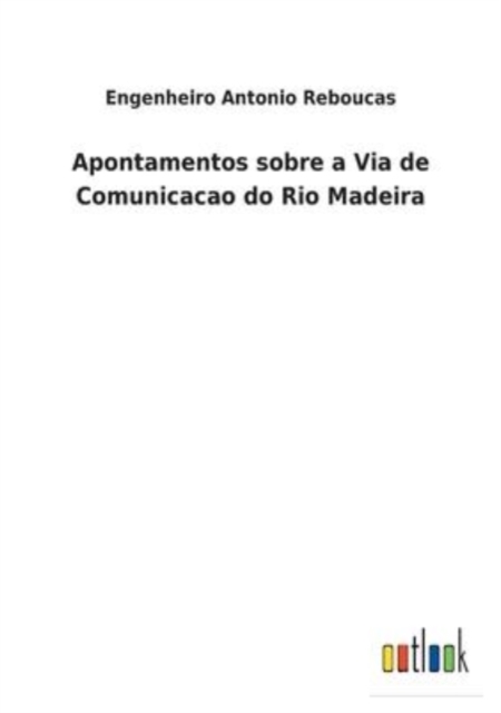 Apontamentos sobre a Via de Comunicacao do Rio Madeira, Paperback / softback Book