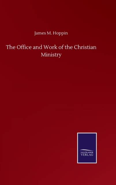 The Office and Work of the Christian Ministry, Hardback Book