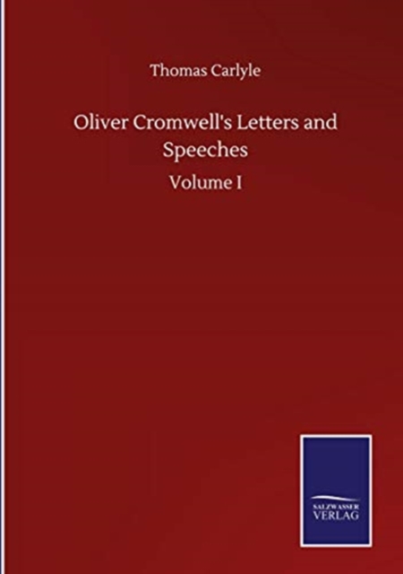 Oliver Cromwell's Letters and Speeches : Volume I, Hardback Book