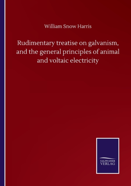 Rudimentary treatise on galvanism, and the general principles of animal and voltaic electricity, Paperback / softback Book