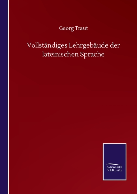 Vollstandiges Lehrgebaude der lateinischen Sprache, Paperback / softback Book