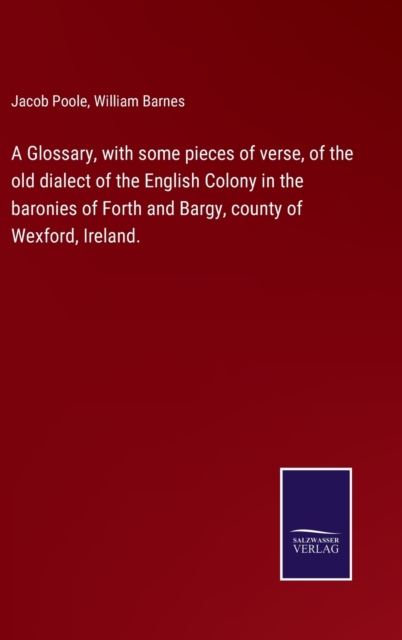A Glossary, with some pieces of verse, of the old dialect of the English Colony in the baronies of Forth and Bargy, county of Wexford, Ireland., Hardback Book