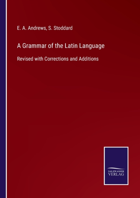 A Grammar of the Latin Language : Revised with Corrections and Additions, Paperback / softback Book