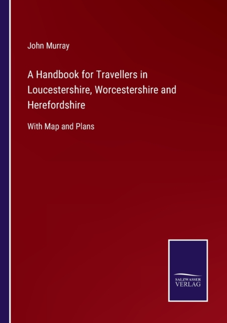 A Handbook for Travellers in Loucestershire, Worcestershire and Herefordshire : With Map and Plans, Paperback / softback Book