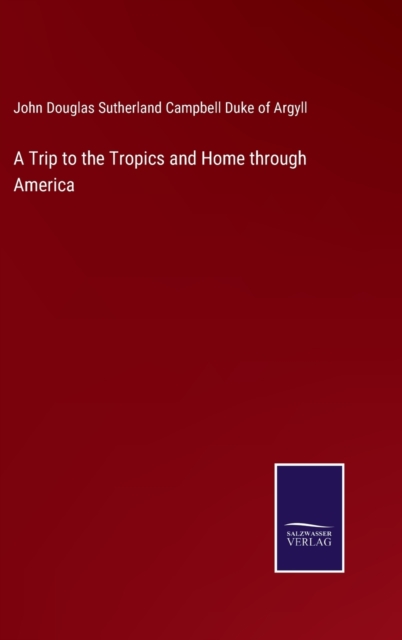 A Trip to the Tropics and Home through America, Hardback Book