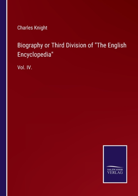 Biography or Third Division of The English Encyclopedia : Vol. IV., Paperback / softback Book