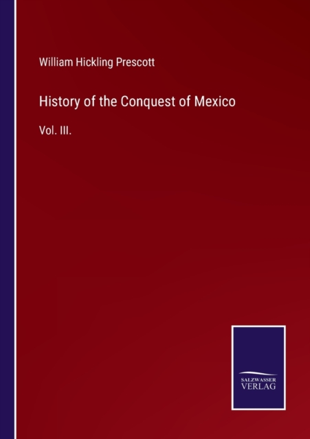 History of the Conquest of Mexico : Vol. III., Paperback / softback Book