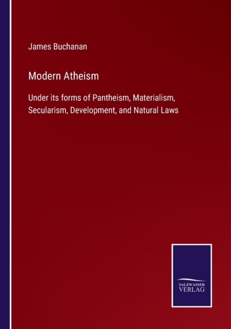 Modern Atheism : Under its forms of Pantheism, Materialism, Secularism, Development, and Natural Laws, Paperback / softback Book